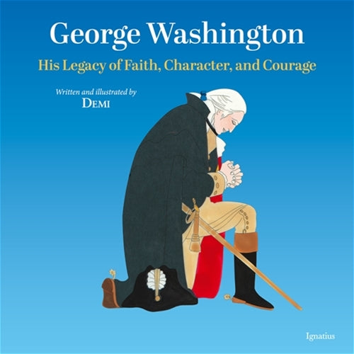 George Washington His Legacy of Faith, Character, and Courage