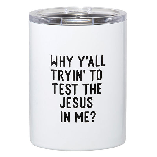 Stainless Steel Tumbler - Why Ya'll Tryin' to Test the Jesus in Me?